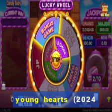 young hearts (2024 assistir online gratis)